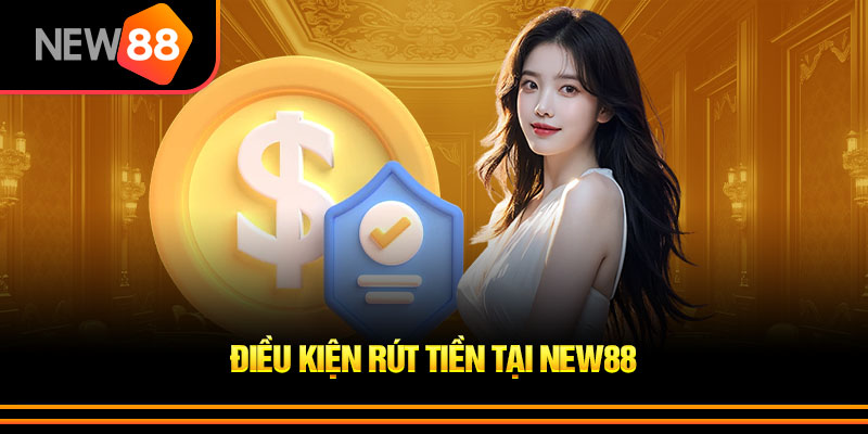 Điều kiện rút tiền New88