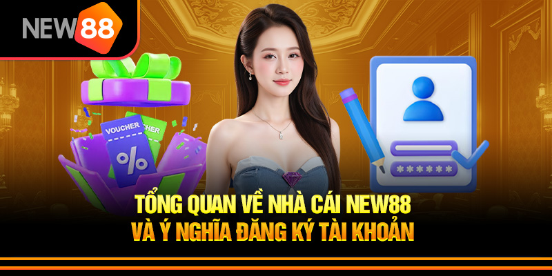 Lợi ý khi đăng ký tài khoản New88